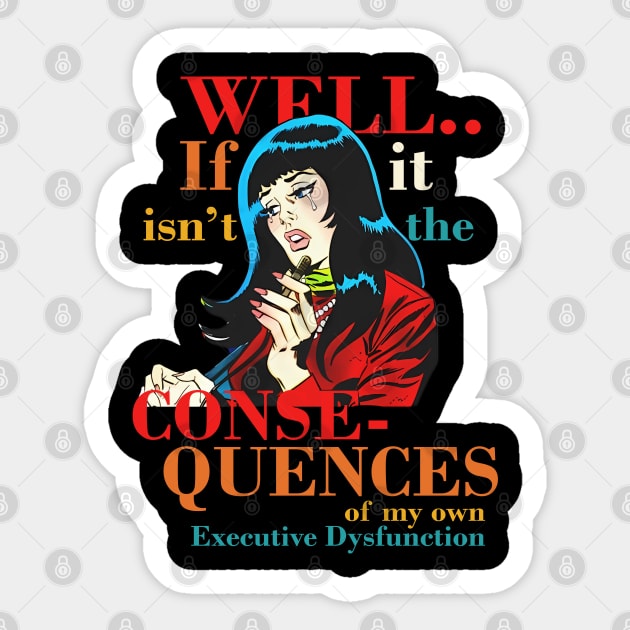 Well.. If Isn't It The Conse- Quences Of My Own Executive Dysfunction Sticker by mosalaura